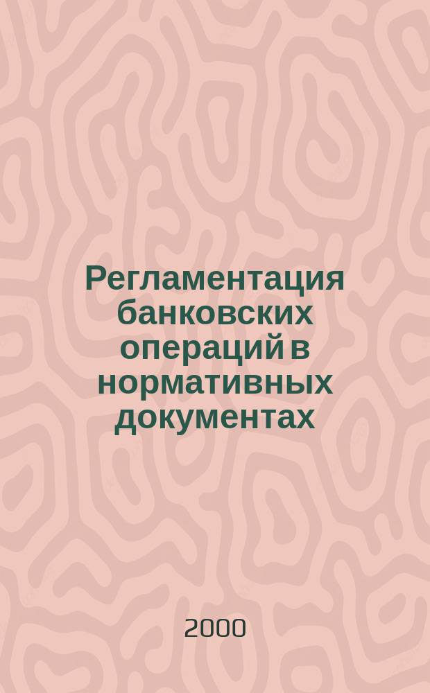 Регламентация банковских операций в нормативных документах : Ежемес. бюл. 2000, №9(21)