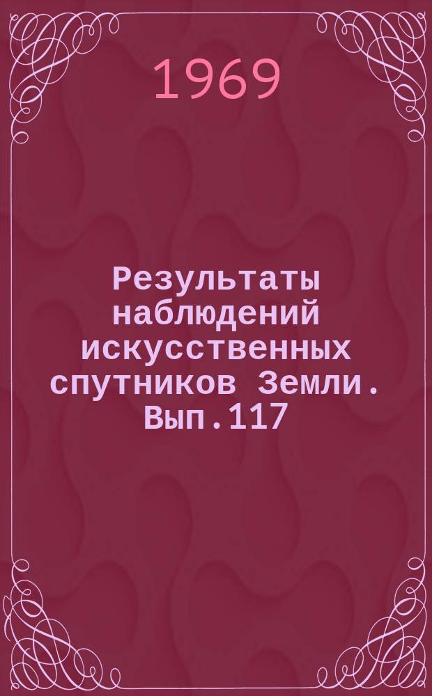 Результаты наблюдений искусственных спутников Земли. Вып.117