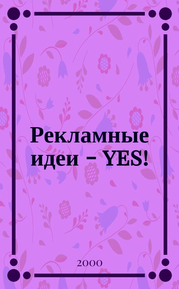 Рекламные идеи - yes ! : Журн. о рекламе и маркетинге. 2000, №1(30)