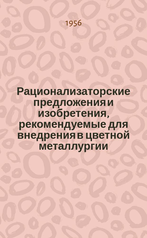 Рационализаторские предложения и изобретения, рекомендуемые для внедрения в цветной металлургии : Реф. информ. Вып.55 : (Из опыта работы рационализаторов Волховского алюминиевого завода)