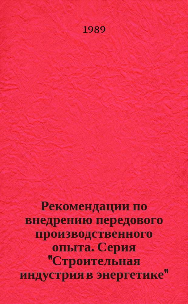 Рекомендации по внедрению передового производственного опыта. Серия "Строительная индустрия в энергетике"