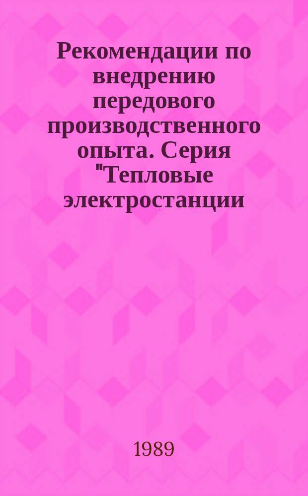 Рекомендации по внедрению передового производственного опыта. Серия "Тепловые электростанции, теплофикация и тепловые сети"