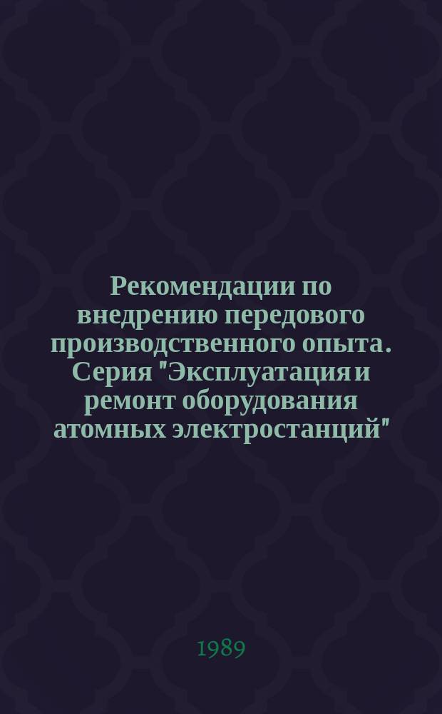 Рекомендации по внедрению передового производственного опыта. Серия "Эксплуатация и ремонт оборудования атомных электростанций"