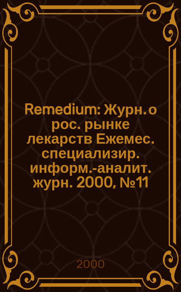 Remedium : Журн. о рос. рынке лекарств Ежемес. специализир. информ.-аналит. журн. 2000, №11(45)