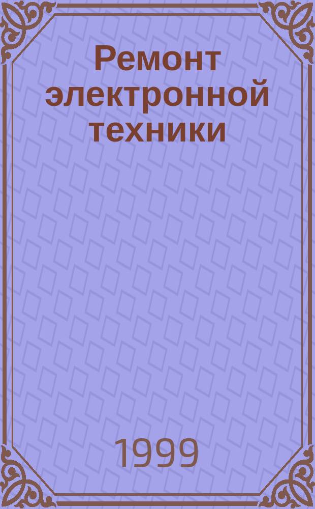 Ремонт электронной техники : Журн. для профессионалов