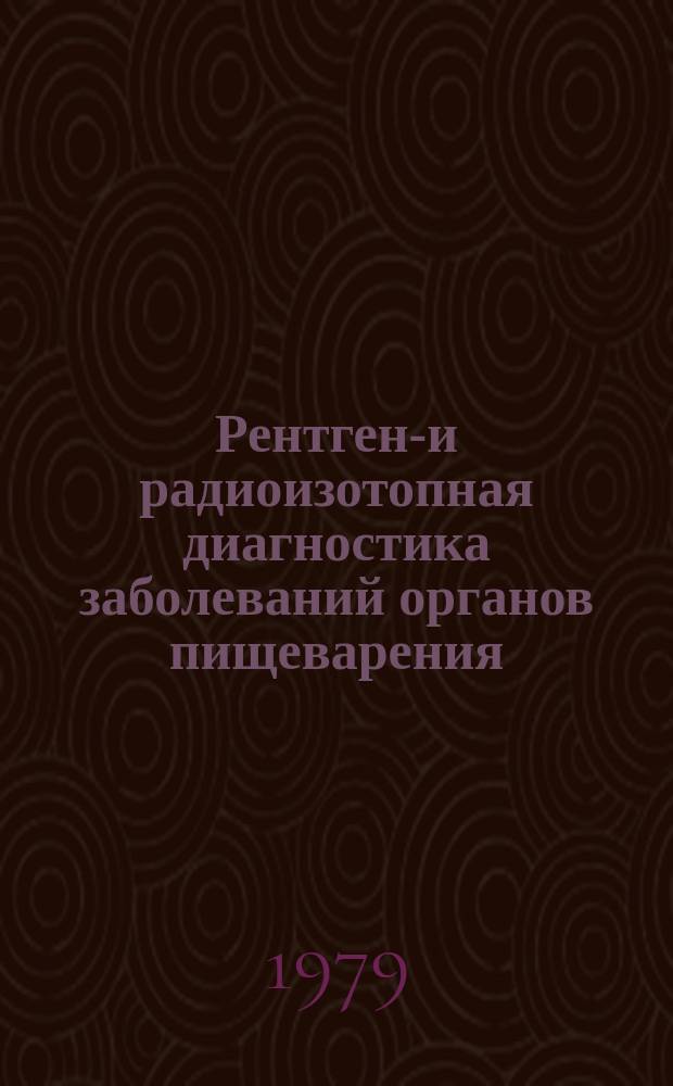 Рентгено- и радиоизотопная диагностика заболеваний органов пищеварения : Указ. литературы. Вып.5/6 : 1976/1977