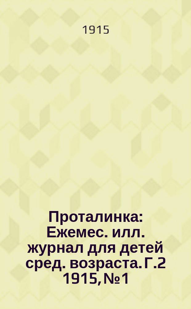 Проталинка : [Ежемес. илл. журнал для детей сред. возраста]. Г.2 1915, №1