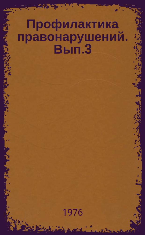 Профилактика правонарушений. Вып.3 : XXV съезд КПСС и проблемы дальнейшего совершенствования теории и методологии профилактики правонарушений
