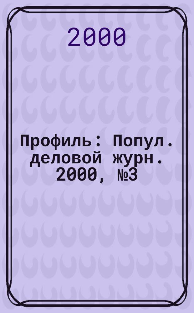 Профиль : Попул. деловой журн. 2000, №3(175)