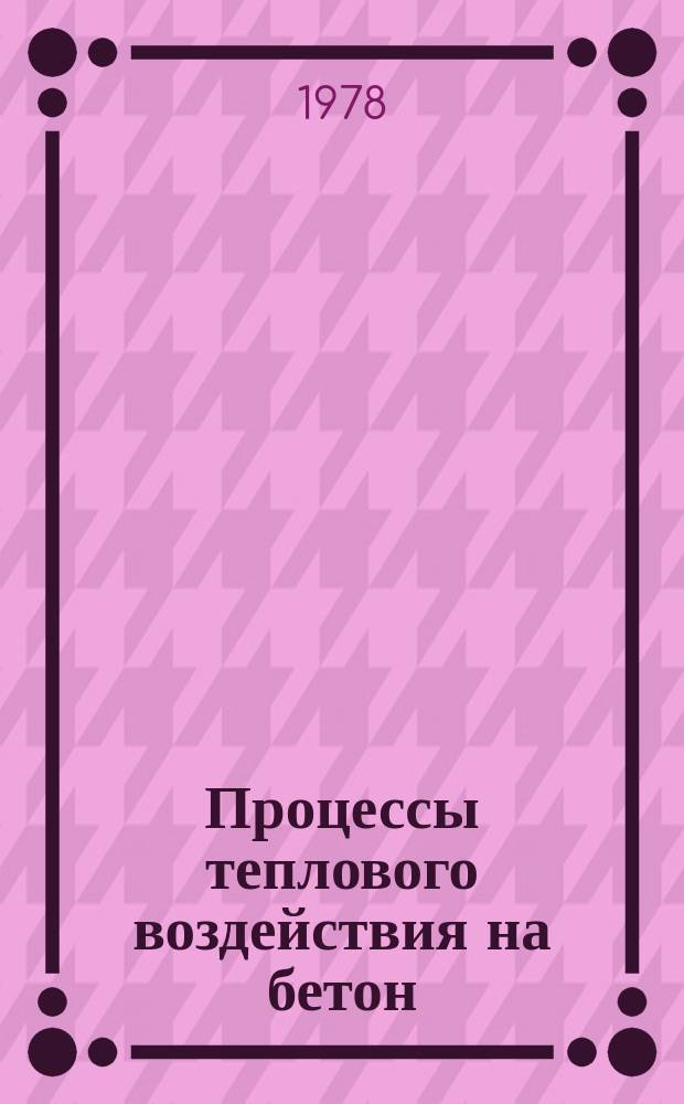 Процессы теплового воздействия на бетон : Библиогр. указ. лит. Отеч., зарубеж. изд. Вып.2 : За 1976/1977 гг.