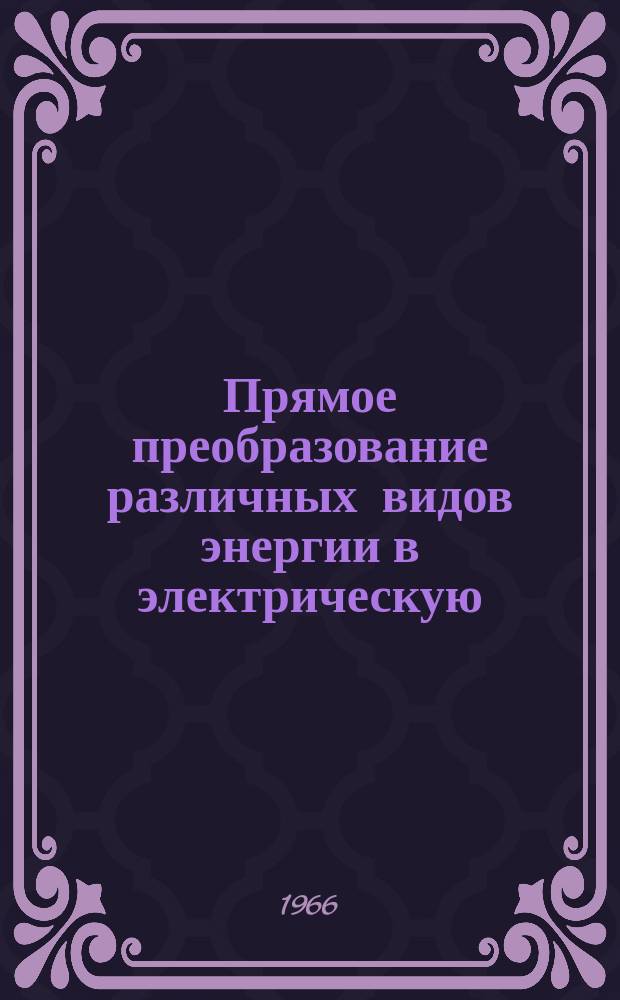 Прямое преобразование различных видов энергии в электрическую : Краткие рефераты, аннотации, библиогр. справки. 1966, №5(21) : Контрольно-измерительные приборы