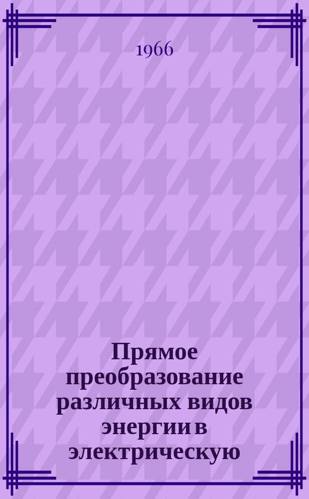 Прямое преобразование различных видов энергии в электрическую : Краткие рефераты, аннотации, библиогр. справки. 1966, №9(25) : Контрольно-измерительные приборы