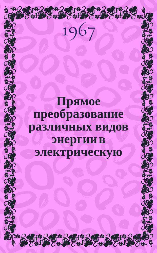 Прямое преобразование различных видов энергии в электрическую : Краткие рефераты, аннотации, библиогр. справки. 1967, №17(62) : Топливные элементы