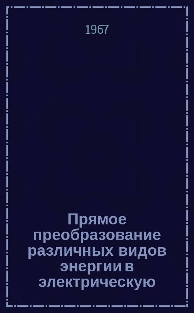 Прямое преобразование различных видов энергии в электрическую : Краткие рефераты, аннотации, библиогр. справки. 1967, №22(67) : Контрольно-измерительные приборы