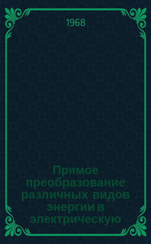 Прямое преобразование различных видов энергии в электрическую : Краткие рефераты, аннотации, библиогр. справки. 1968, №34(110) : Топливные элементы