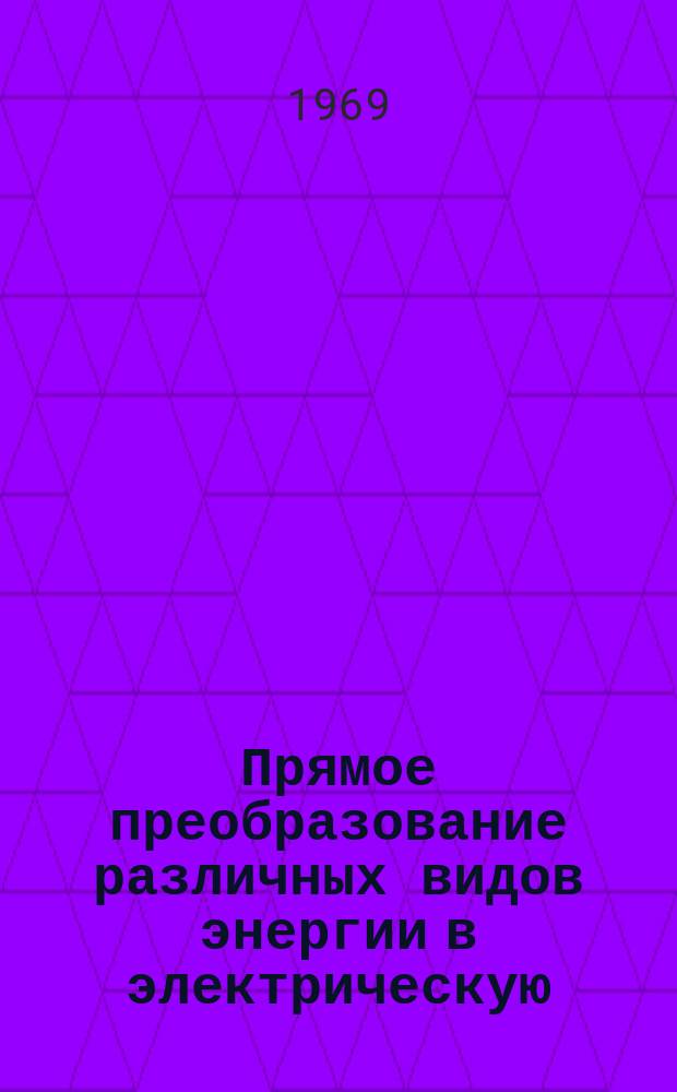 Прямое преобразование различных видов энергии в электрическую : Краткие рефераты, аннотации, библиогр. справки. 1969, №1(114), [Ч.1]-2 : Полимерные материалы в источниках тока