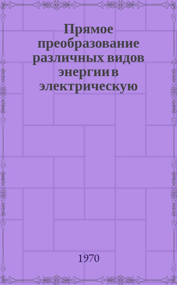 Прямое преобразование различных видов энергии в электрическую : Краткие рефераты, аннотации, библиогр. справки. 1970, №13(143) : Гальванические элементы, аккумуляторы и батареи
