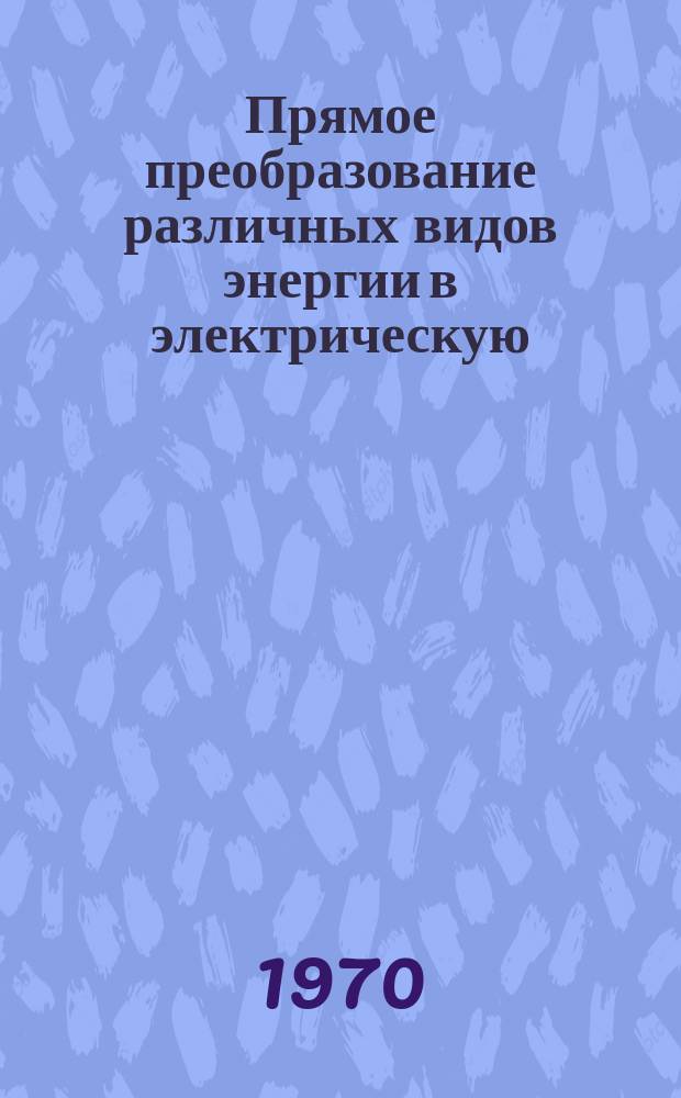 Прямое преобразование различных видов энергии в электрическую : Краткие рефераты, аннотации, библиогр. справки. 1970, №15(145) : Гальванические элементы, аккумуляторы и батареи