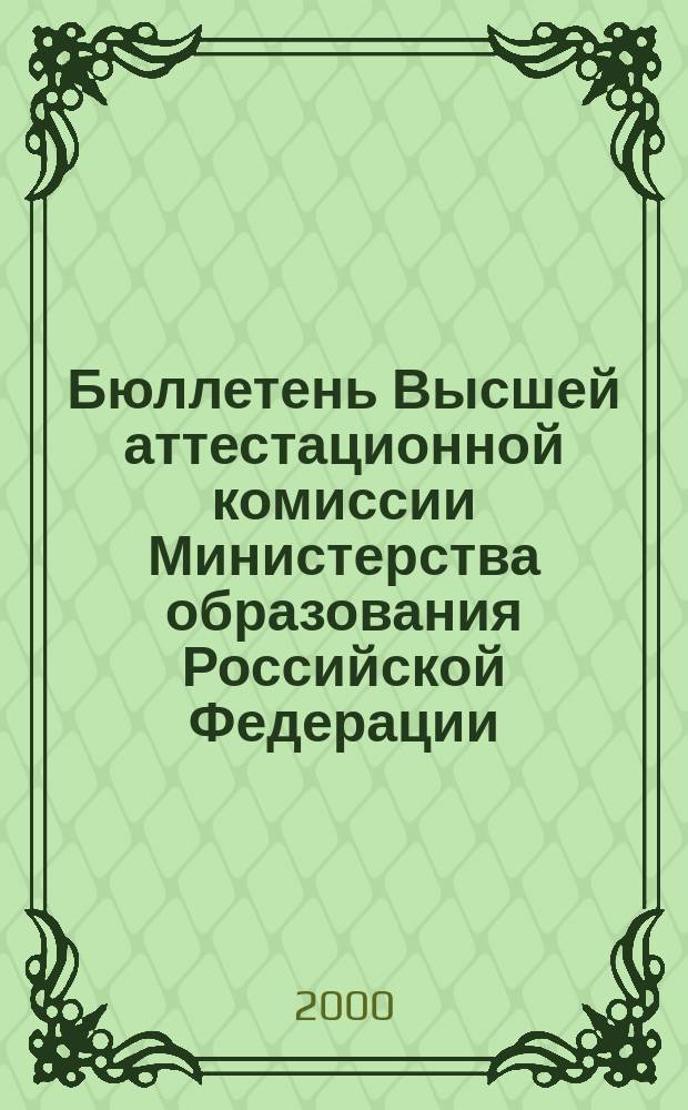 Бюллетень Высшей аттестационной комиссии Министерства образования Российской Федерации. 2000, №1