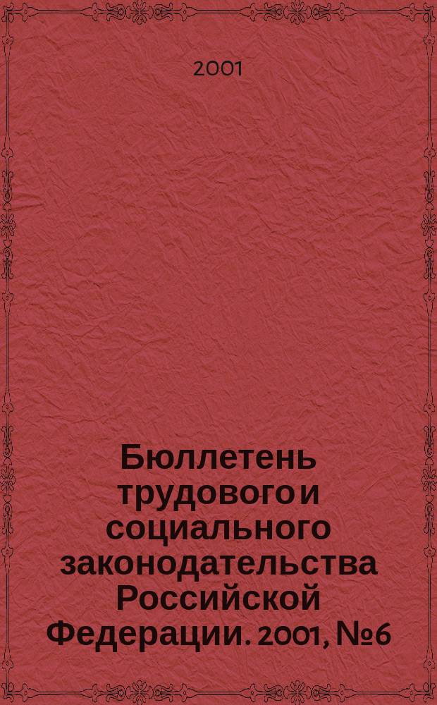 Бюллетень трудового и социального законодательства Российской Федерации. 2001, №6(519)
