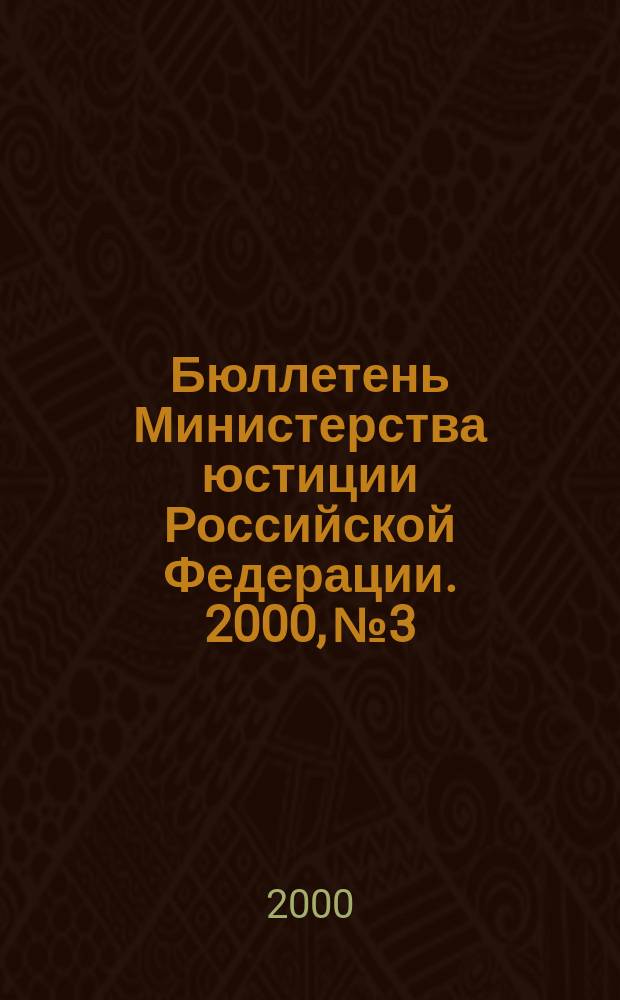 Бюллетень Министерства юстиции Российской Федерации. 2000, №3