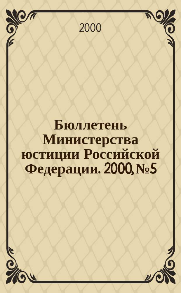 Бюллетень Министерства юстиции Российской Федерации. 2000, №5
