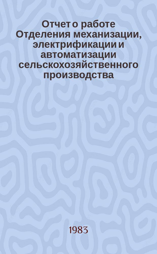 Отчет о работе Отделения механизации, электрификации и автоматизации сельскохозяйственного производства. 1982