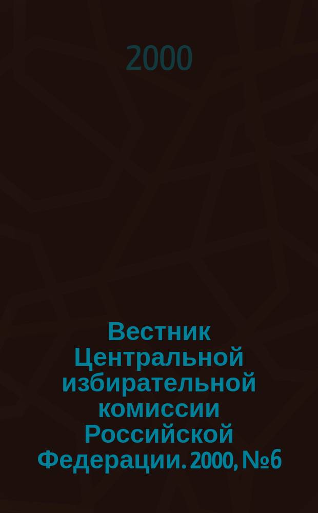 Вестник Центральной избирательной комиссии Российской Федерации. 2000, №6(96)