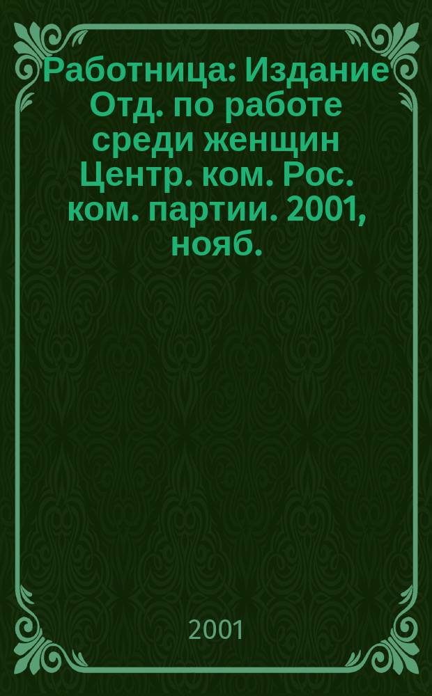 Работница : Издание Отд. по работе среди женщин Центр. ком. Рос. ком. партии. 2001, нояб.