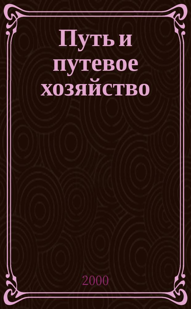 Путь и путевое хозяйство : Ежемес. массовый производ.-техн. журн. Орган М-ва путей сообщ. 2000, №1