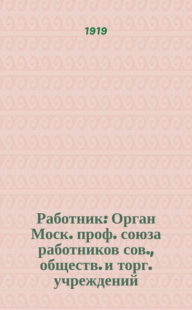 Работник : Орган Моск. проф. союза работников сов., обществ. и торг. учреждений
