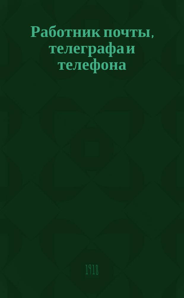 Работник почты, телеграфа и телефона : Орган Центр. совета Всерос. союза работников почты, телеграфа и телефона. 1918, №8/9