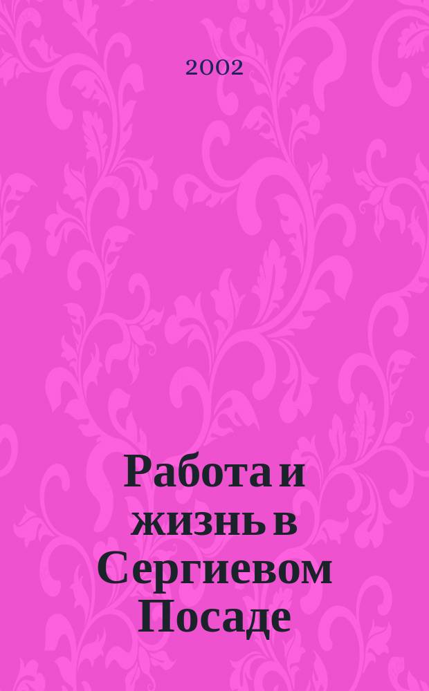 Работа и жизнь в Сергиевом Посаде : Журн. для всей семьи. 2002, №1(3)