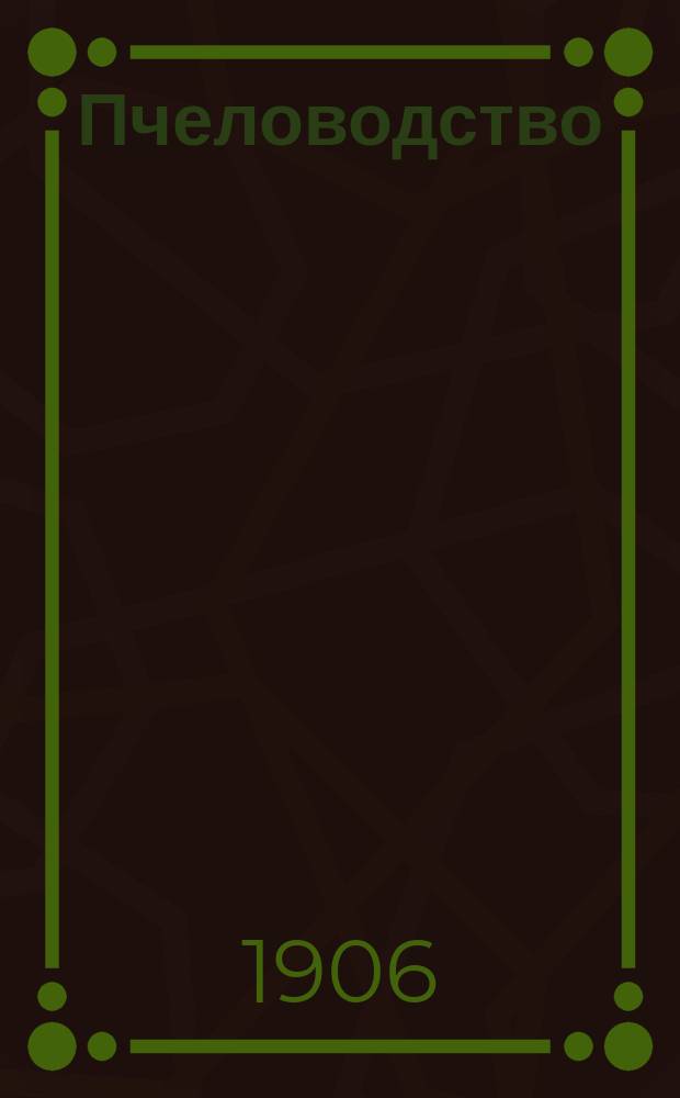 Пчеловодство : Ежемес. журнал. Г.6 1906, №4