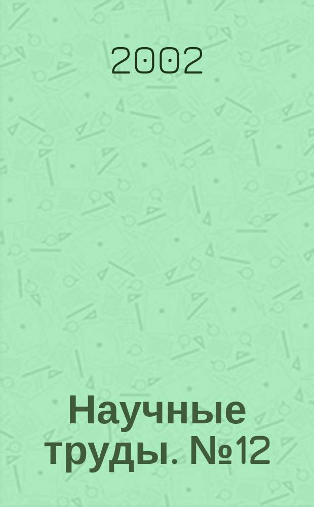 Научные труды. №12 : (Серия "Гуманитарные и точные науки")