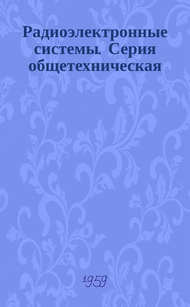 Радиоэлектронные системы. Серия общетехническая : Науч.-техн. сб