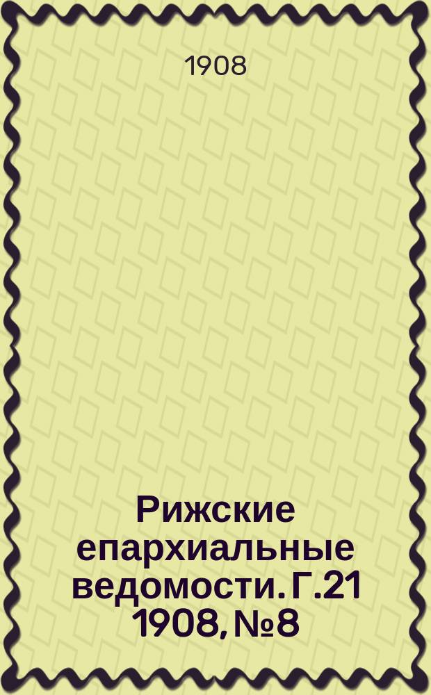 Рижские епархиальные ведомости. Г.21 1908, №8