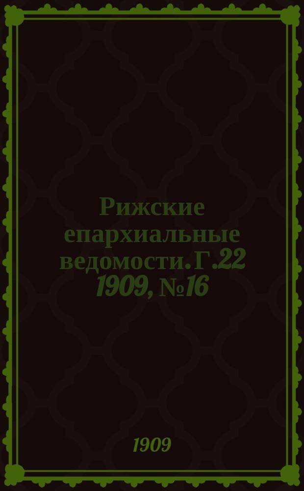 Рижские епархиальные ведомости. Г.22 1909, №16