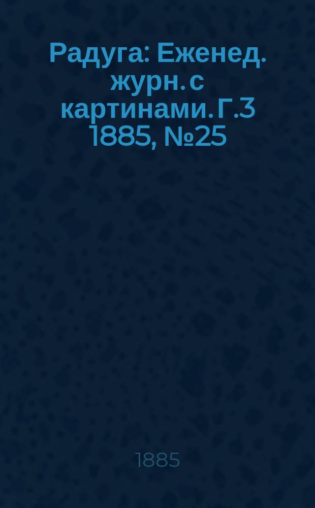 Радуга : Еженед. журн. с картинами. Г.3 1885, №25
