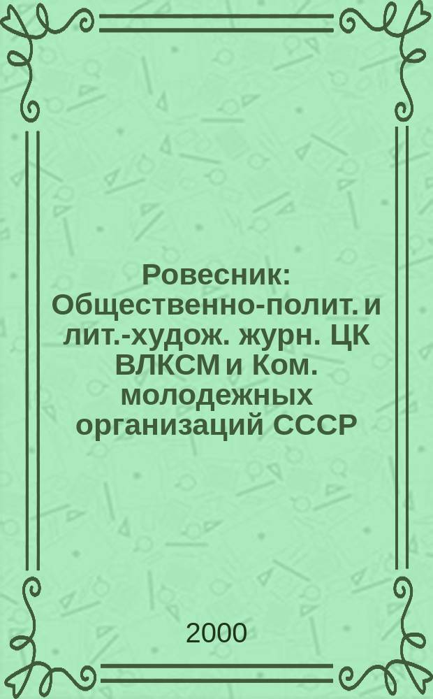 Ровесник : Общественно-полит. и лит.-худож. журн. ЦК ВЛКСМ и Ком. молодежных организаций СССР. 2000, №9(459)
