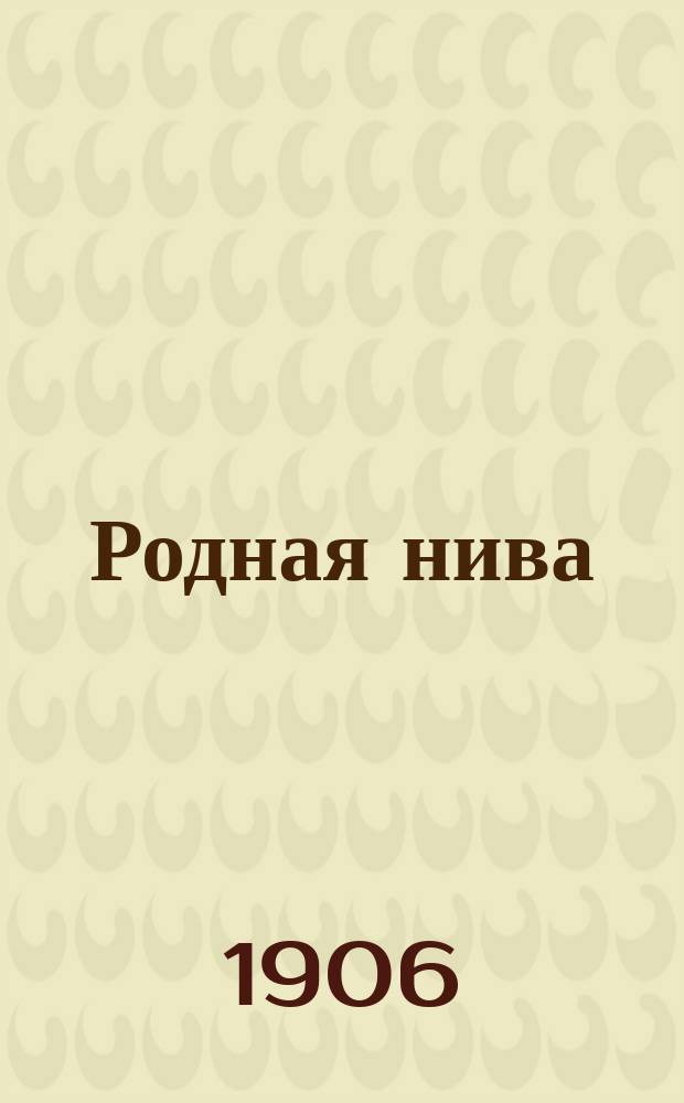 Родная нива : Еженед. илл. худож.-лит. журнал. Г.[2] 1906, №1
