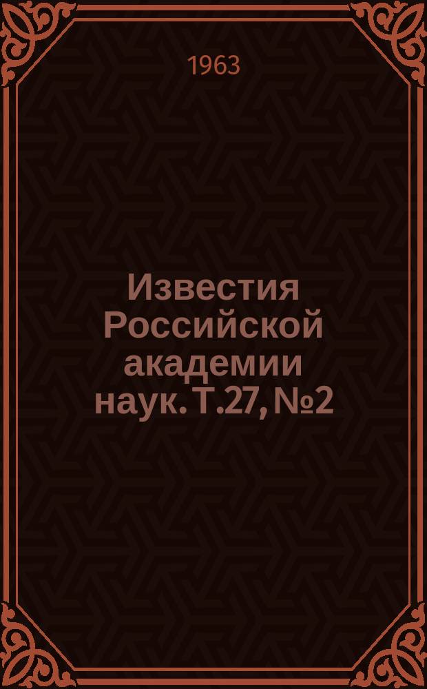 Известия Российской академии наук. Т.27, №2 : Материалы XIII Ежегодного совещания по ядерной спектроскопии. (Киев, 25 января-2 февраля 1963 года)