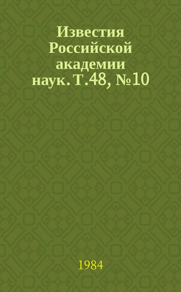 Известия Российской академии наук. Т.48, №10 : Материалы XXXIV Всесоюзного совещания по ядерной спектроскопии и структуре атомного ядра. (Алма-Ата, апрель 1984 года)