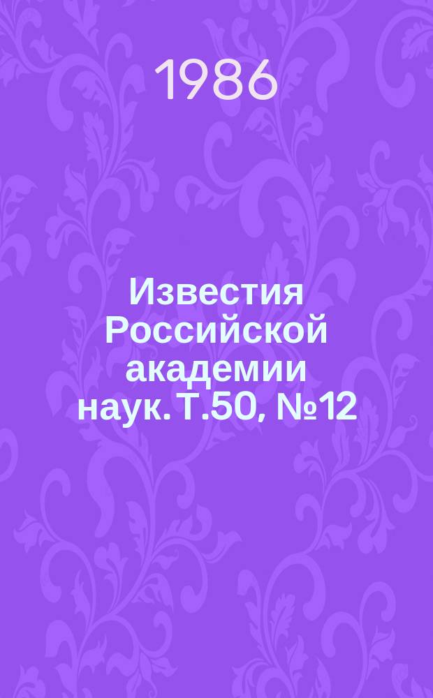 Известия Российской академии наук. Т.50, №12 : Материалы Всесоюзного совещания по сверхтонким взаимодействиям (Москва, октябрь 1985 года)