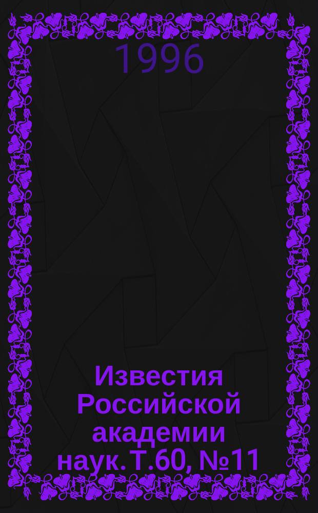 Известия Российской академии наук. Т.60, №11 : Материалы XLVI Международного совещания по ядерной спектроскопии и структуре атомного ядра (Москва, 18-21 июня 1996 года). Материалы XLV Международного совещания по ядерной спектроскопии и структуре атомного ядра (Санкт-Петербург, 27-30 июня 1995 года). [3]