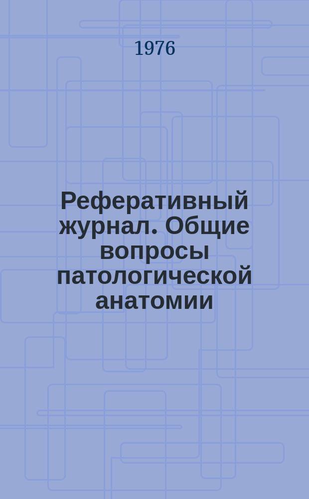Реферативный журнал. Общие вопросы патологической анатомии : Отд. вып