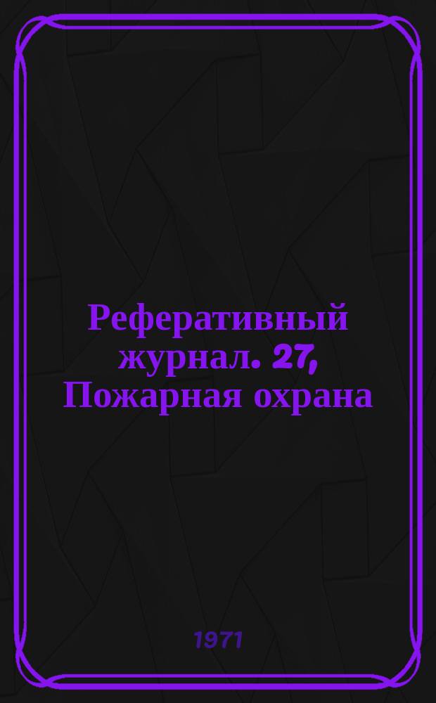 Реферативный журнал. 27, Пожарная охрана : Отд. вып