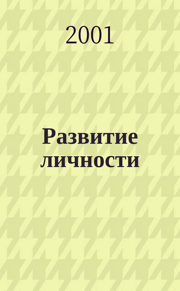 Развитие личности : Для профессионалов науки и практики Для тех, кто готов взять на себя ответственность за воспитание и развитие личности. 2001, №1