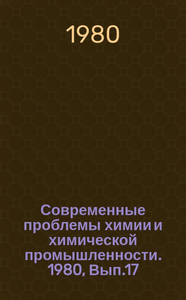 Современные проблемы химии и химической промышленности. 1980, Вып.17(102)