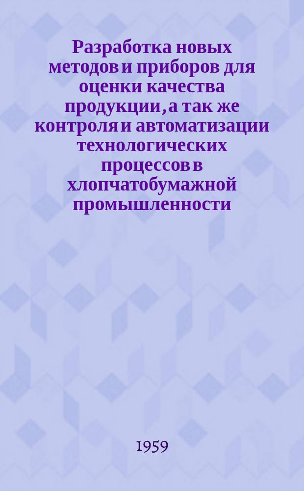 Разработка новых методов и приборов для оценки качества продукции, а так же контроля и автоматизации технологических процессов в хлопчатобумажной промышленности : Науч.-исслед. труды. Вып.23 : Ткачество